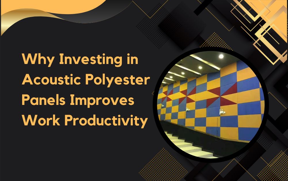 Why Investing in Acoustic Polyester Panels Improves Work Productivity